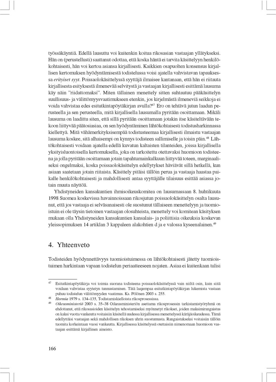 Kaikkien osapuolten konsensus kirjallisen kertomuksen hyödyntämisestä todistelussa voisi ajatella vahvistavan tapauksessa erityiset syyt.