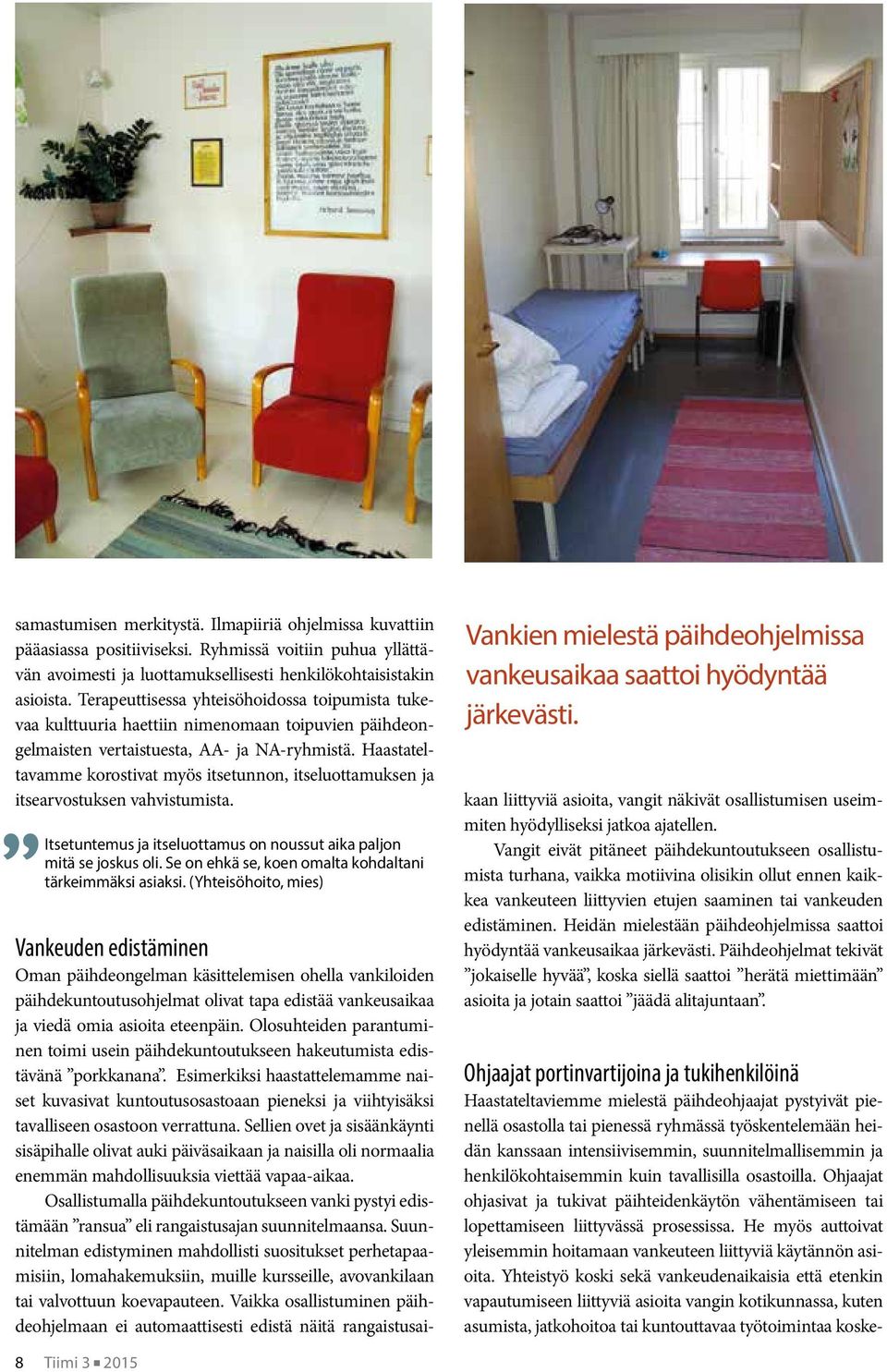 Haastateltavamme korostivat myös itsetunnon, itseluottamuksen ja itsearvostuksen vahvistumista. Itsetuntemus ja itseluottamus on noussut aika paljon mitä se joskus oli.