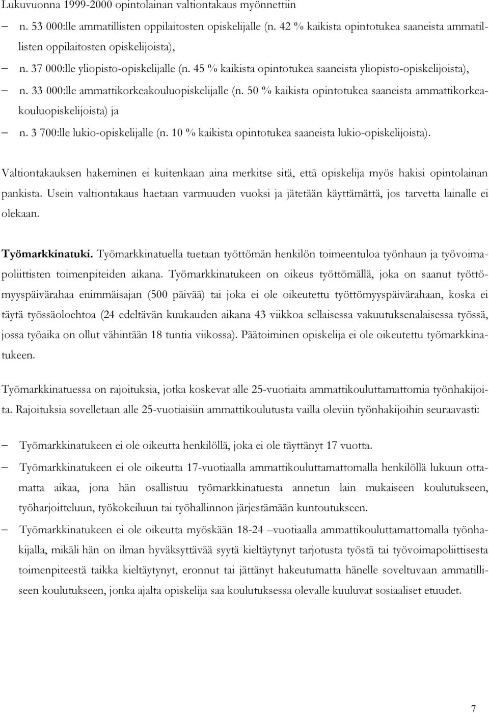 33 000:lle ammattikorkeakouluopiskelijalle (n. 50 % kaikista opintotukea saaneista ammattikorkeakouluopiskelijoista) ja n. 3 700:lle lukio-opiskelijalle (n.