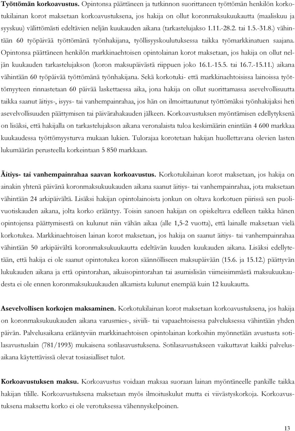 edeltävien neljän kuukauden aikana (tarkastelujakso 1.11.-28.2. tai 1.5.-31.8.) vähintään 60 työpäivää työttömänä työnhakijana, työllisyyskoulutuksessa taikka työmarkkinatuen saajana.