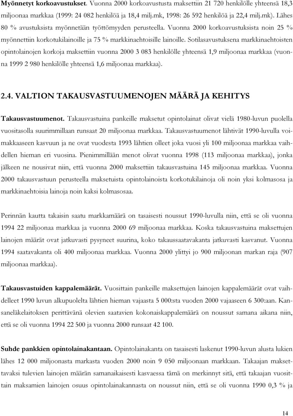 Sotilasavustuksena markkinaehtoisten opintolainojen korkoja maksettiin vuonna 2000 3 083 henkilölle yhteensä 1,9 miljoonaa markkaa (vuonna 1999 2 980 henkilölle yhteensä 1,6 miljoonaa markkaa). 2.4.