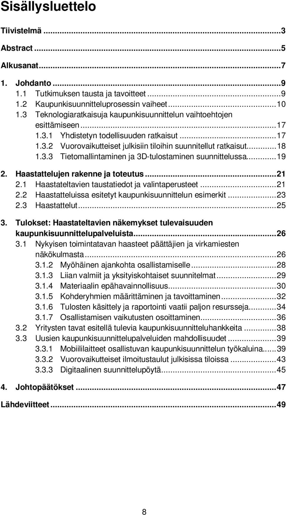 .. 19 2. Haastattelujen rakenne ja toteutus... 21 2.1 Haastateltavien taustatiedot ja valintaperusteet... 21 2.2 Haastatteluissa esitetyt kaupunkisuunnittelun esimerkit... 23 2.3 Haastattelut... 25 3.