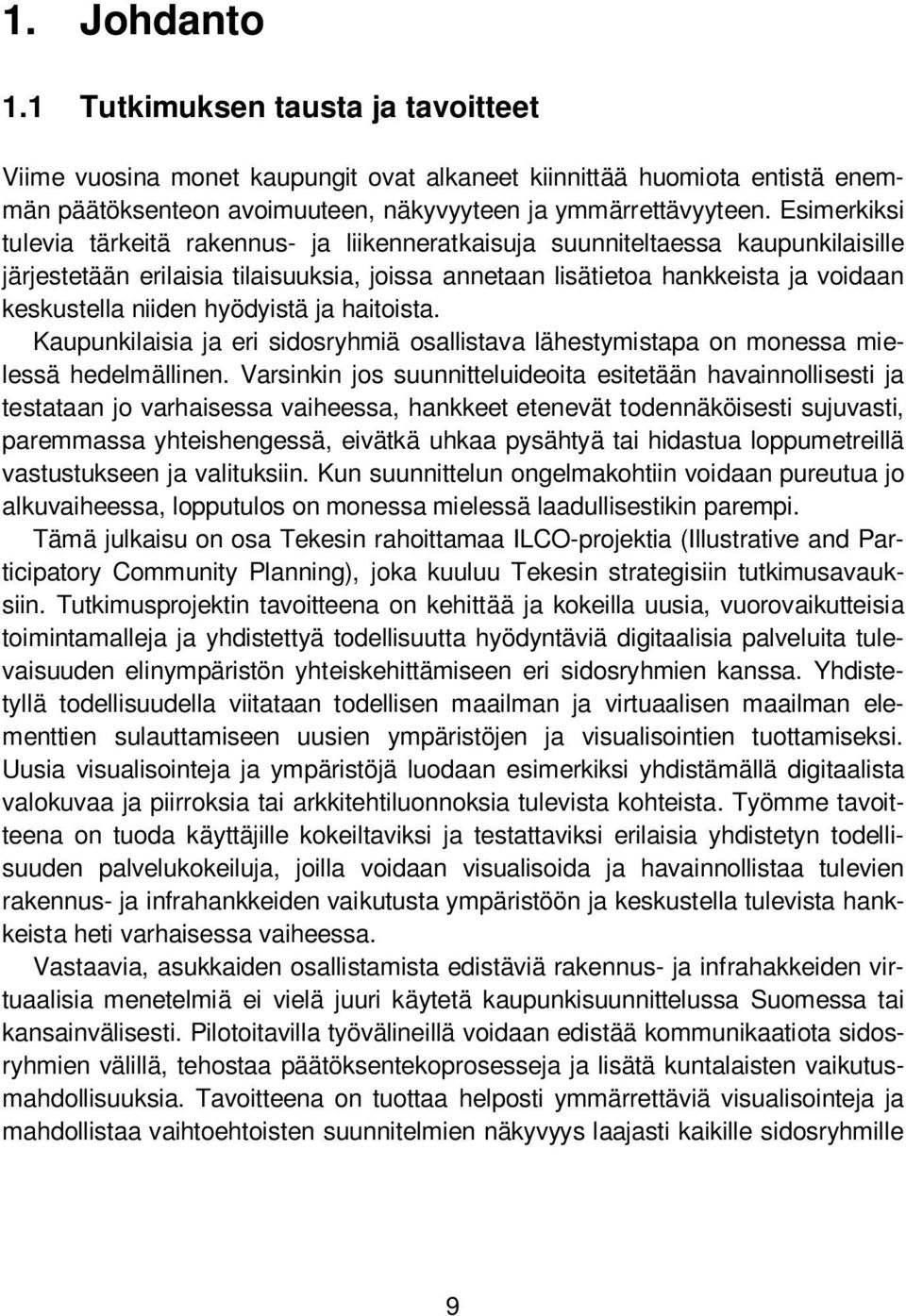 hyödyistä ja haitoista. Kaupunkilaisia ja eri sidosryhmiä osallistava lähestymistapa on monessa mielessä hedelmällinen.