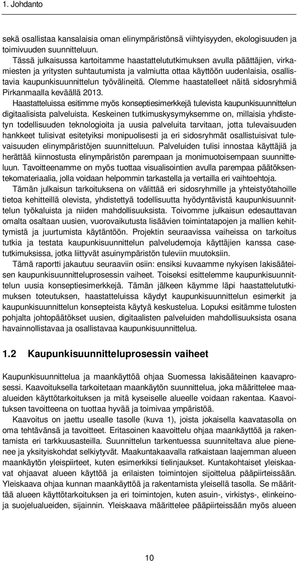 Olemme haastatelleet näitä sidosryhmiä Pirkanmaalla keväällä 2013. Haastatteluissa esitimme myös konseptiesimerkkejä tulevista kaupunkisuunnittelun digitaalisista palveluista.