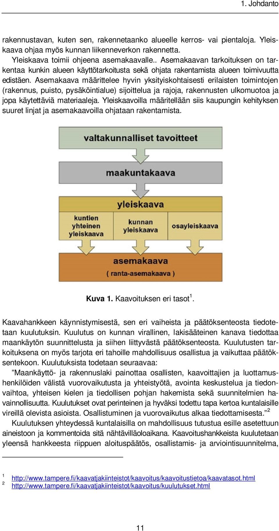 Asemakaava määrittelee hyvin yksityiskohtaisesti erilaisten toimintojen (rakennus, puisto, pysäköintialue) sijoittelua ja rajoja, rakennusten ulkomuotoa ja jopa käytettäviä materiaaleja.