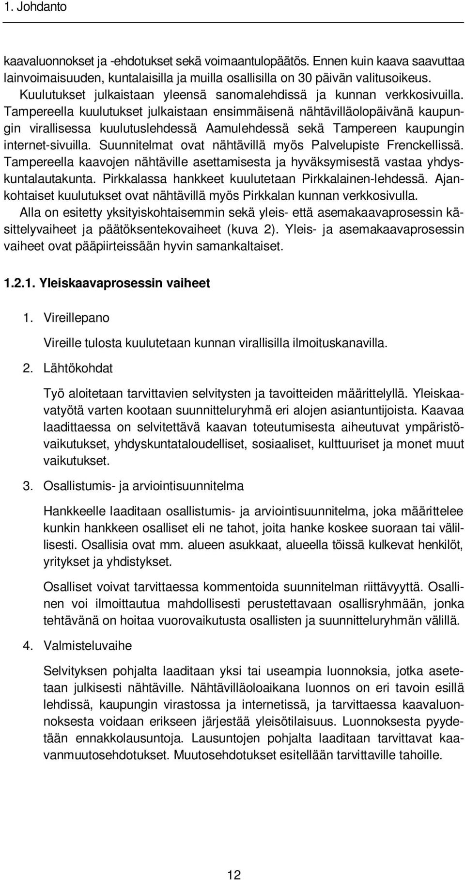 Tampereella kuulutukset julkaistaan ensimmäisenä nähtävilläolopäivänä kaupungin virallisessa kuulutuslehdessä Aamulehdessä sekä Tampereen kaupungin internet-sivuilla.