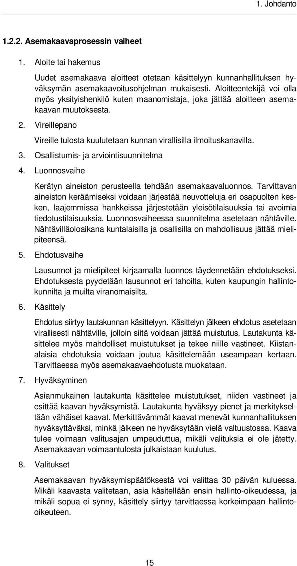 Osallistumis- ja arviointisuunnitelma 4. Luonnosvaihe Kerätyn aineiston perusteella tehdään asemakaavaluonnos.