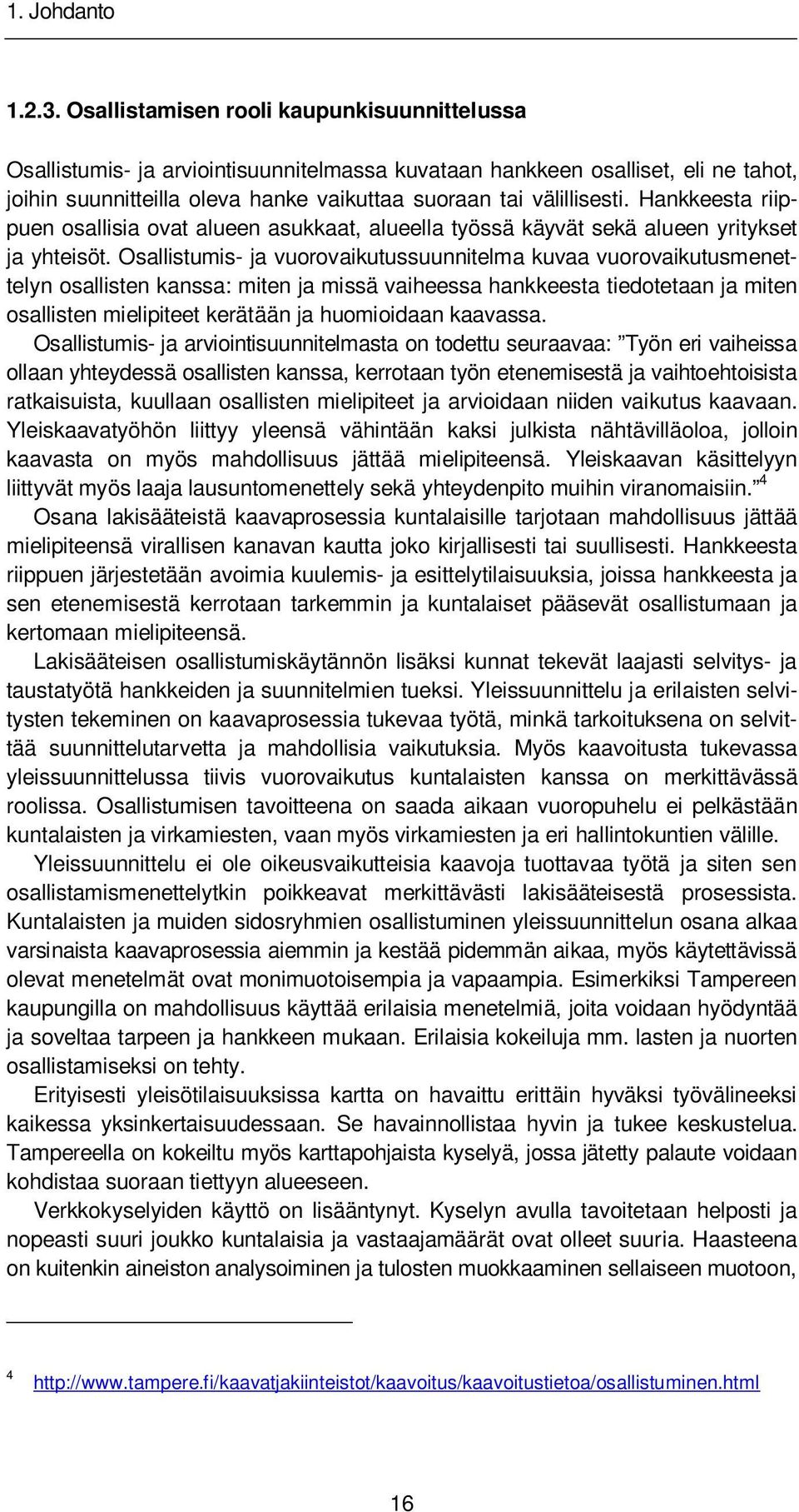 Hankkeesta riippuen osallisia ovat alueen asukkaat, alueella työssä käyvät sekä alueen yritykset ja yhteisöt.