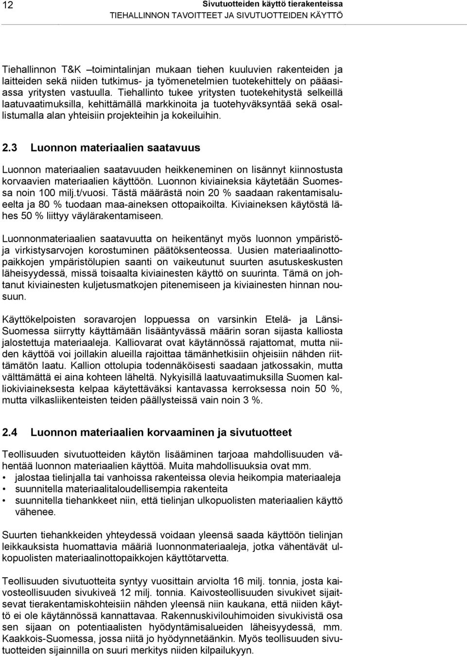 Tiehallinto tukee yritysten tuotekehitystä selkeillä laatuvaatimuksilla, kehittämällä markkinoita ja tuotehyväksyntää sekä osallistumalla alan yhteisiin projekteihin ja kokeiluihin. 2.