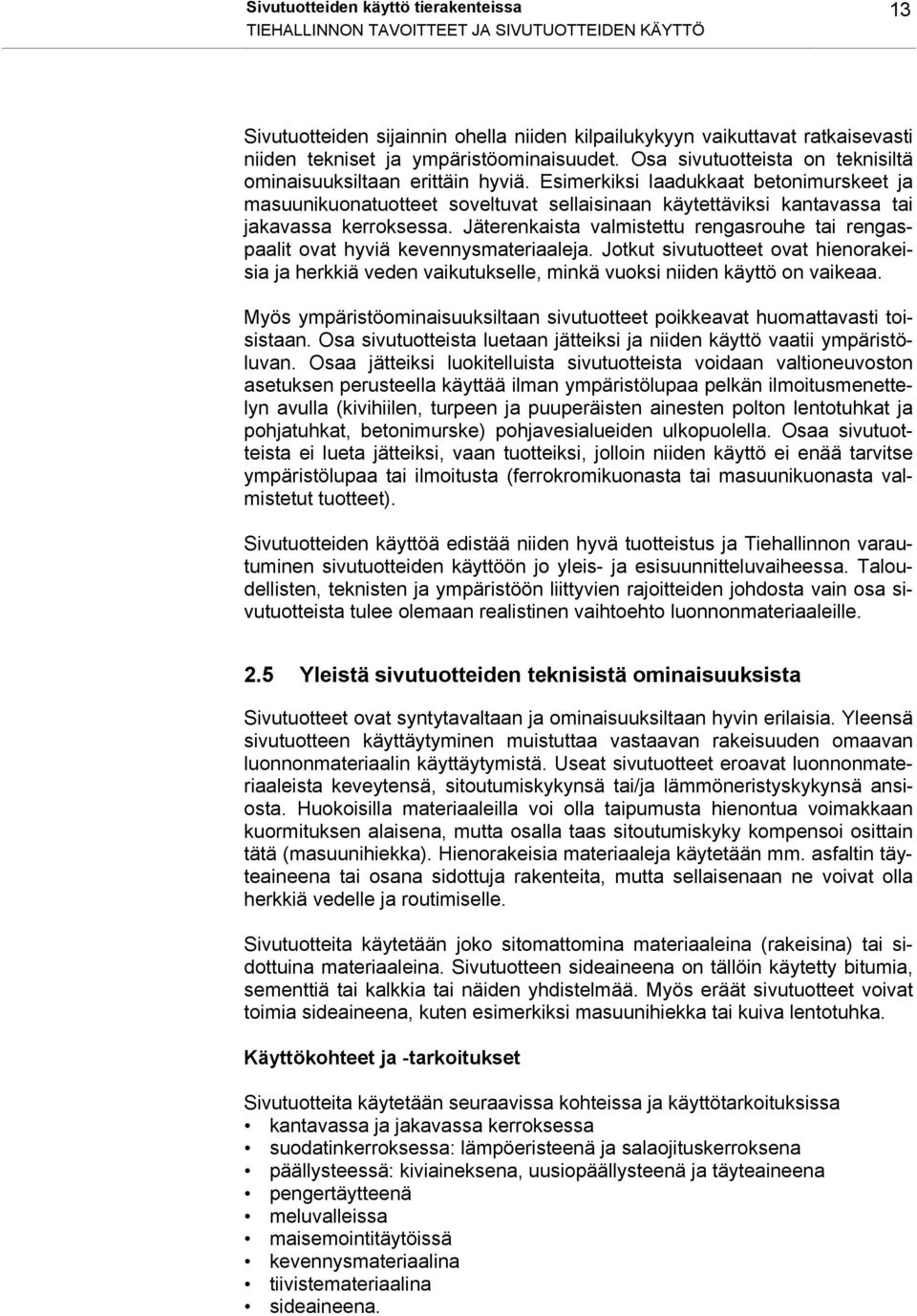 Esimerkiksi laadukkaat betonimurskeet ja masuunikuonatuotteet soveltuvat sellaisinaan käytettäviksi kantavassa tai jakavassa kerroksessa.