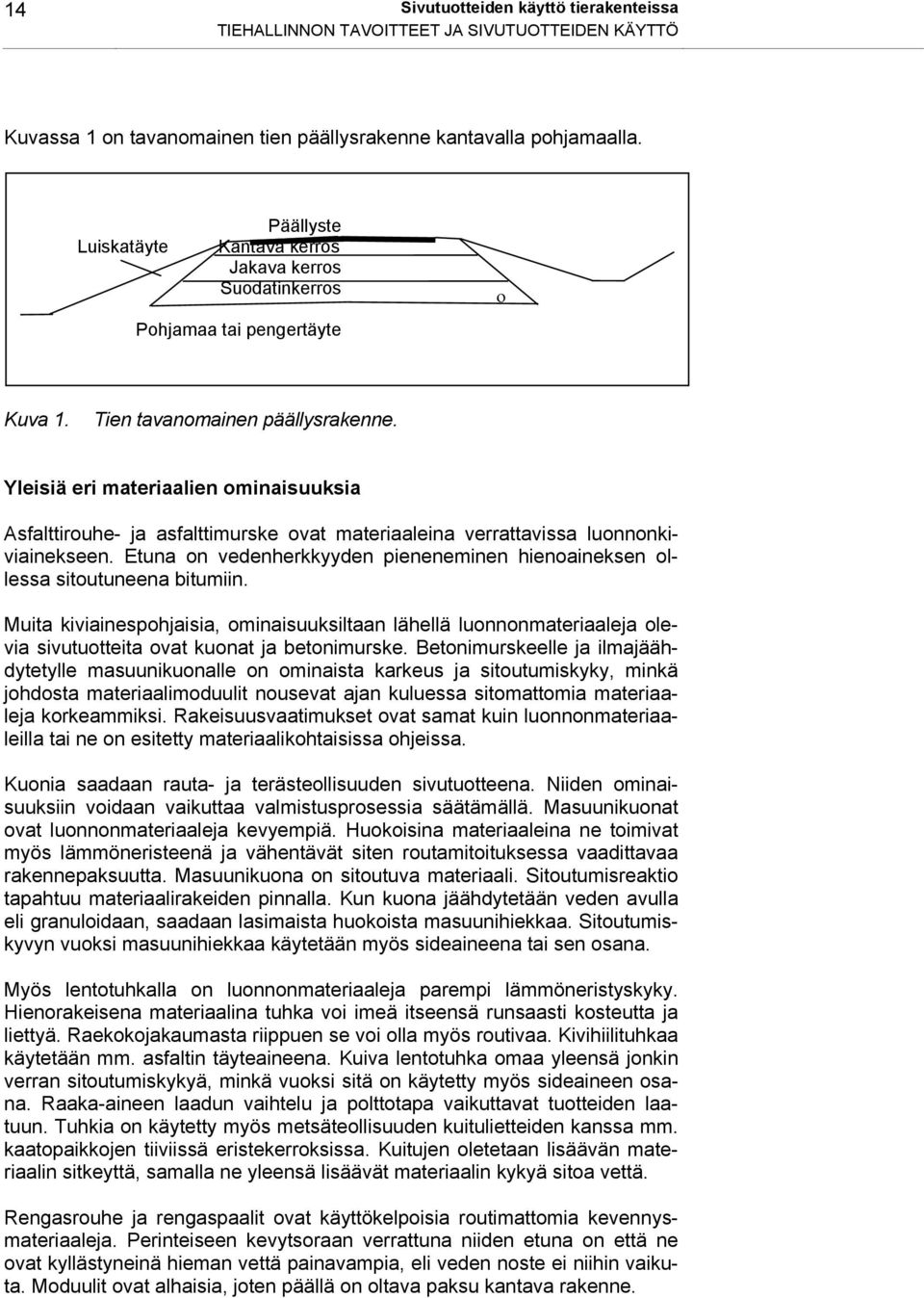 Yleisiä eri materiaalien ominaisuuksia Asfalttirouhe- ja asfalttimurske ovat materiaaleina verrattavissa luonnonkiviainekseen.