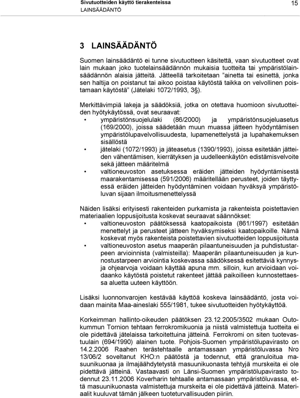 Jätteellä tarkoitetaan ainetta tai esinettä, jonka sen haltija on poistanut tai aikoo poistaa käytöstä taikka on velvollinen poistamaan käytöstä (Jätelaki 1072/1993, 3 ).