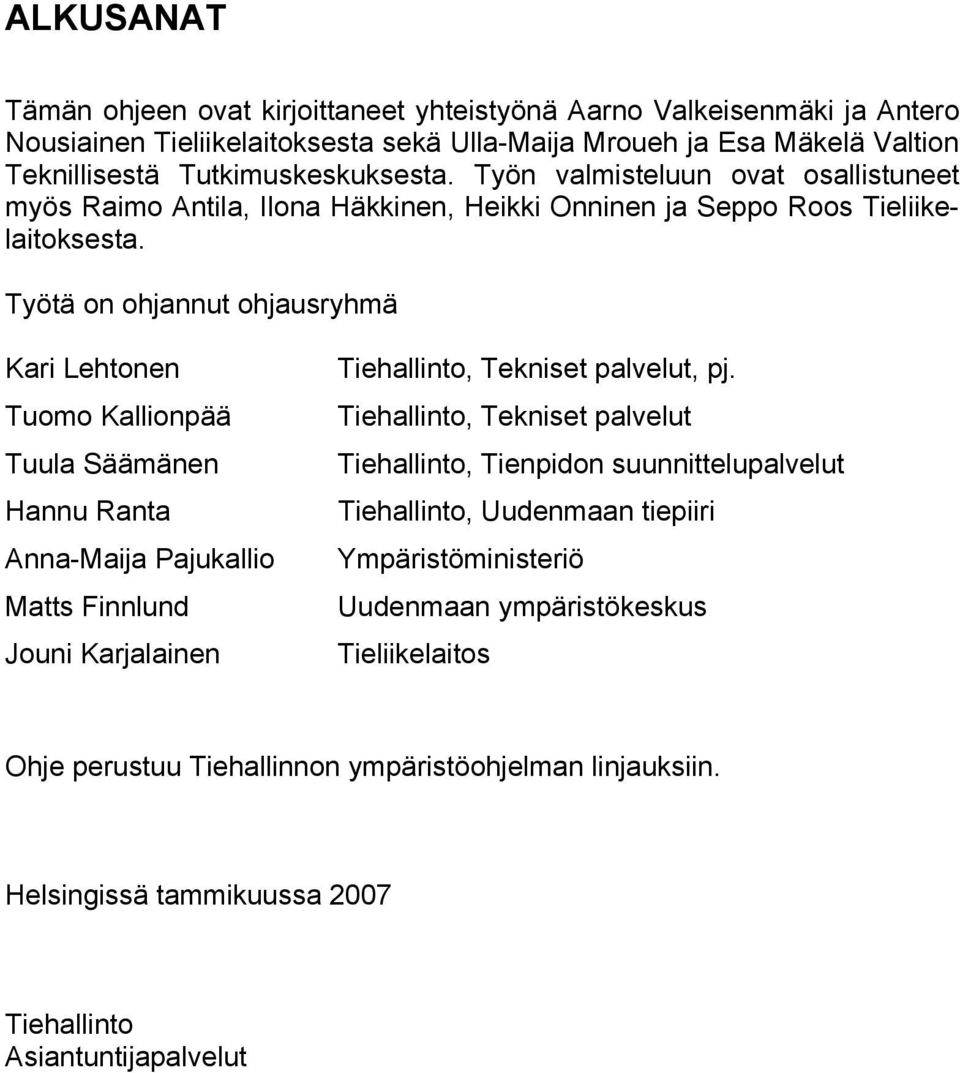 Työtä on ohjannut ohjausryhmä Kari Lehtonen Tuomo Kallionpää Tuula Säämänen Hannu Ranta Anna-Maija Pajukallio Matts Finnlund Jouni Karjalainen Tiehallinto, Tekniset palvelut, pj.