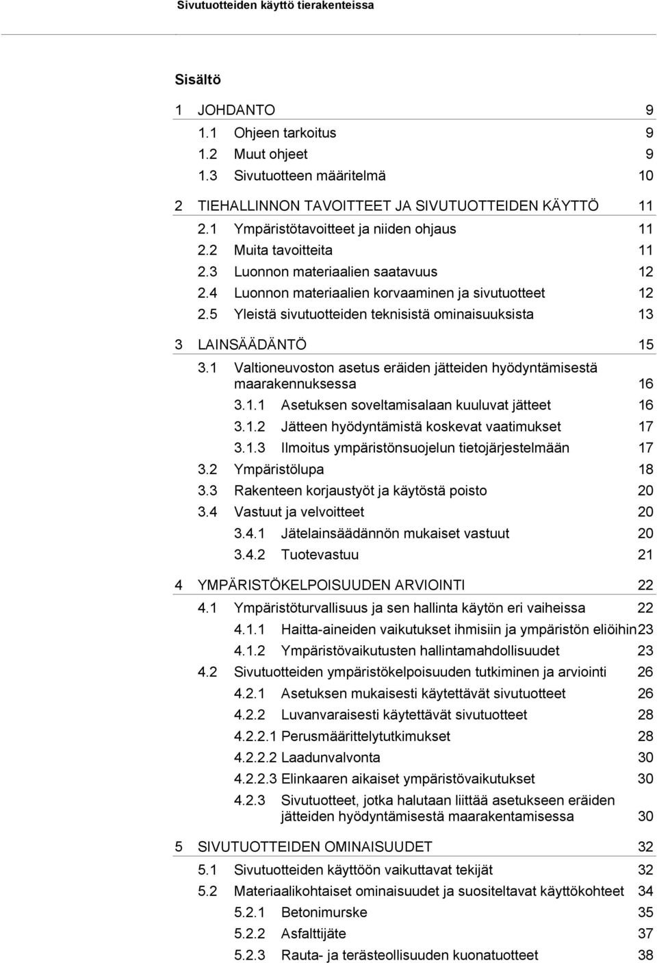 5 Yleistä sivutuotteiden teknisistä ominaisuuksista 13 3 LAINSÄÄDÄNTÖ 15 3.1 Valtioneuvoston asetus eräiden jätteiden hyödyntämisestä maarakennuksessa 16 3.1.1 Asetuksen soveltamisalaan kuuluvat jätteet 16 3.