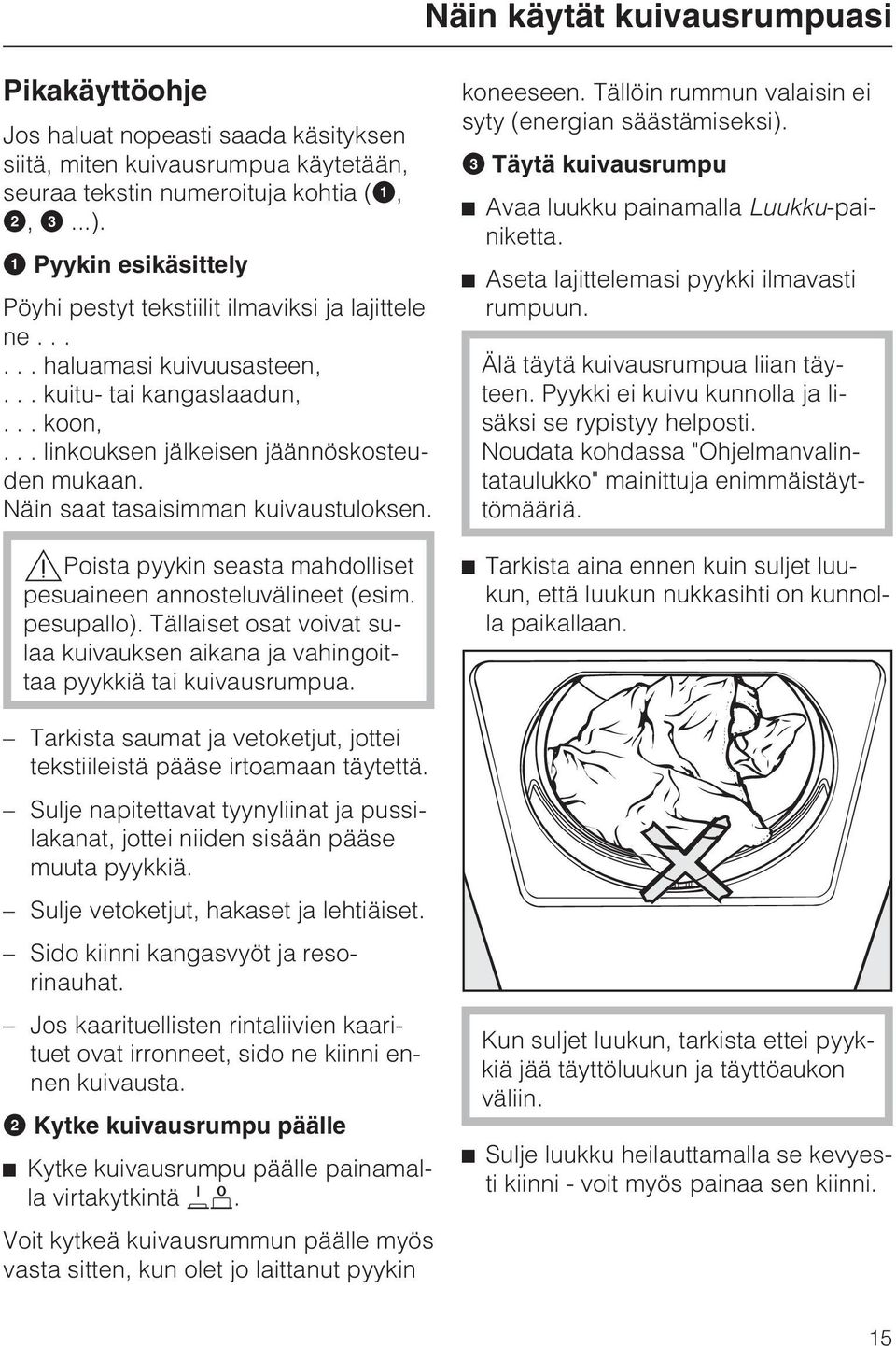 Näin saat tasaisimman kuivaustuloksen. Poista pyykin seasta mahdolliset pesuaineen annosteluvälineet (esim. pesupallo).