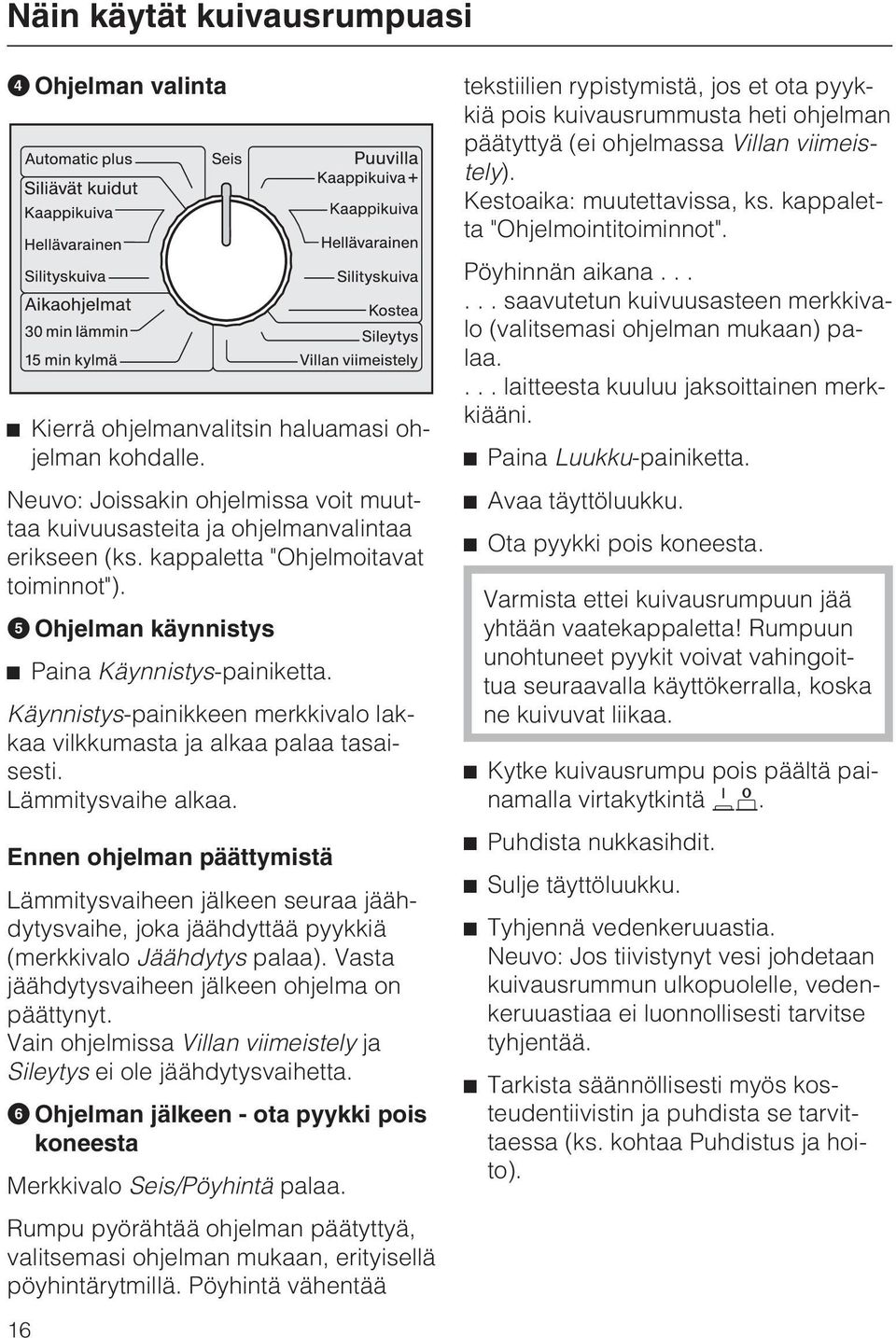 Ennen ohjelman päättymistä Lämmitysvaiheen jälkeen seuraa jäähdytysvaihe, joka jäähdyttää pyykkiä (merkkivalo Jäähdytys palaa). Vasta jäähdytysvaiheen jälkeen ohjelma on päättynyt.