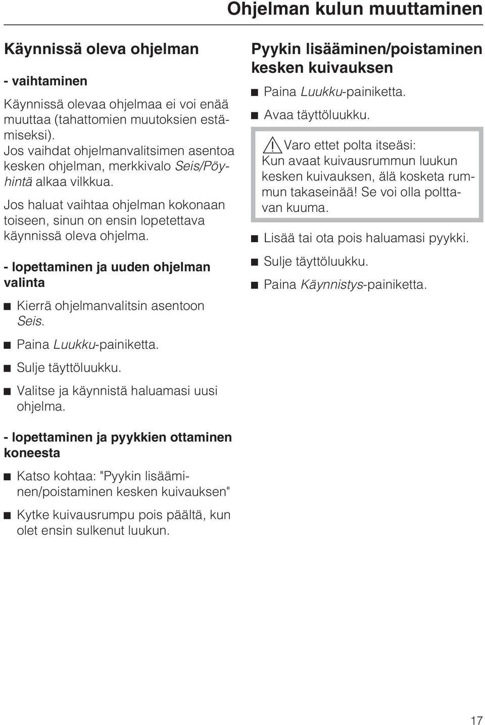 - lopettaminen ja uuden ohjelman valinta Kierrä ohjelmanvalitsin asentoon Seis. Paina Luukku-painiketta. Sulje täyttöluukku. Valitse ja käynnistä haluamasi uusi ohjelma.