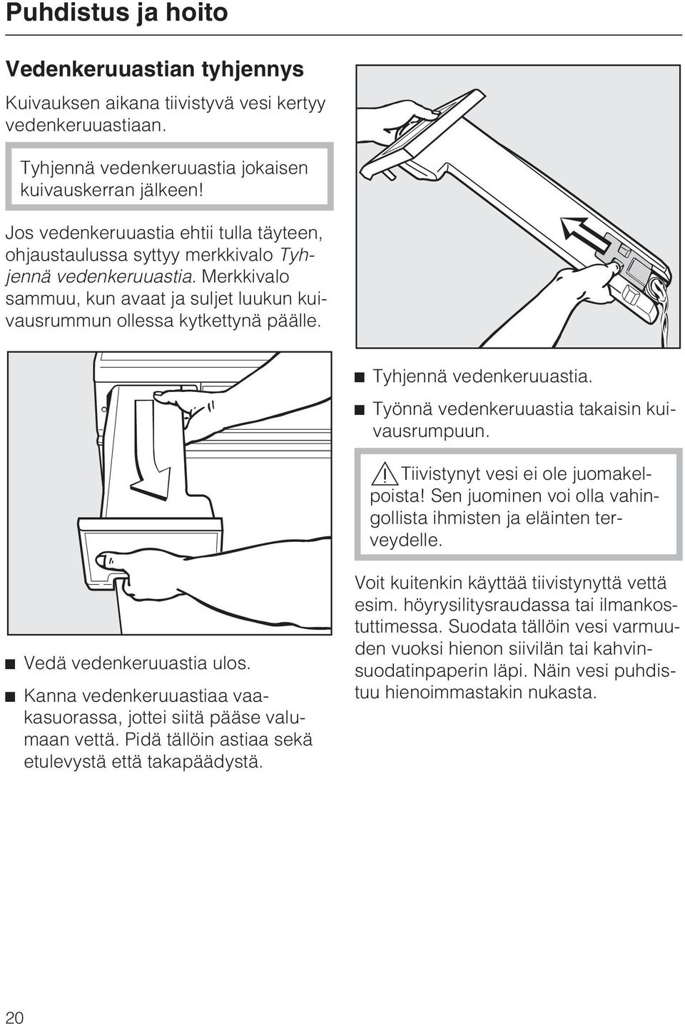 Tyhjennä vedenkeruuastia. Työnnä vedenkeruuastia takaisin kuivausrumpuun. Tiivistynyt vesi ei ole juomakelpoista! Sen juominen voi olla vahingollista ihmisten ja eläinten terveydelle.