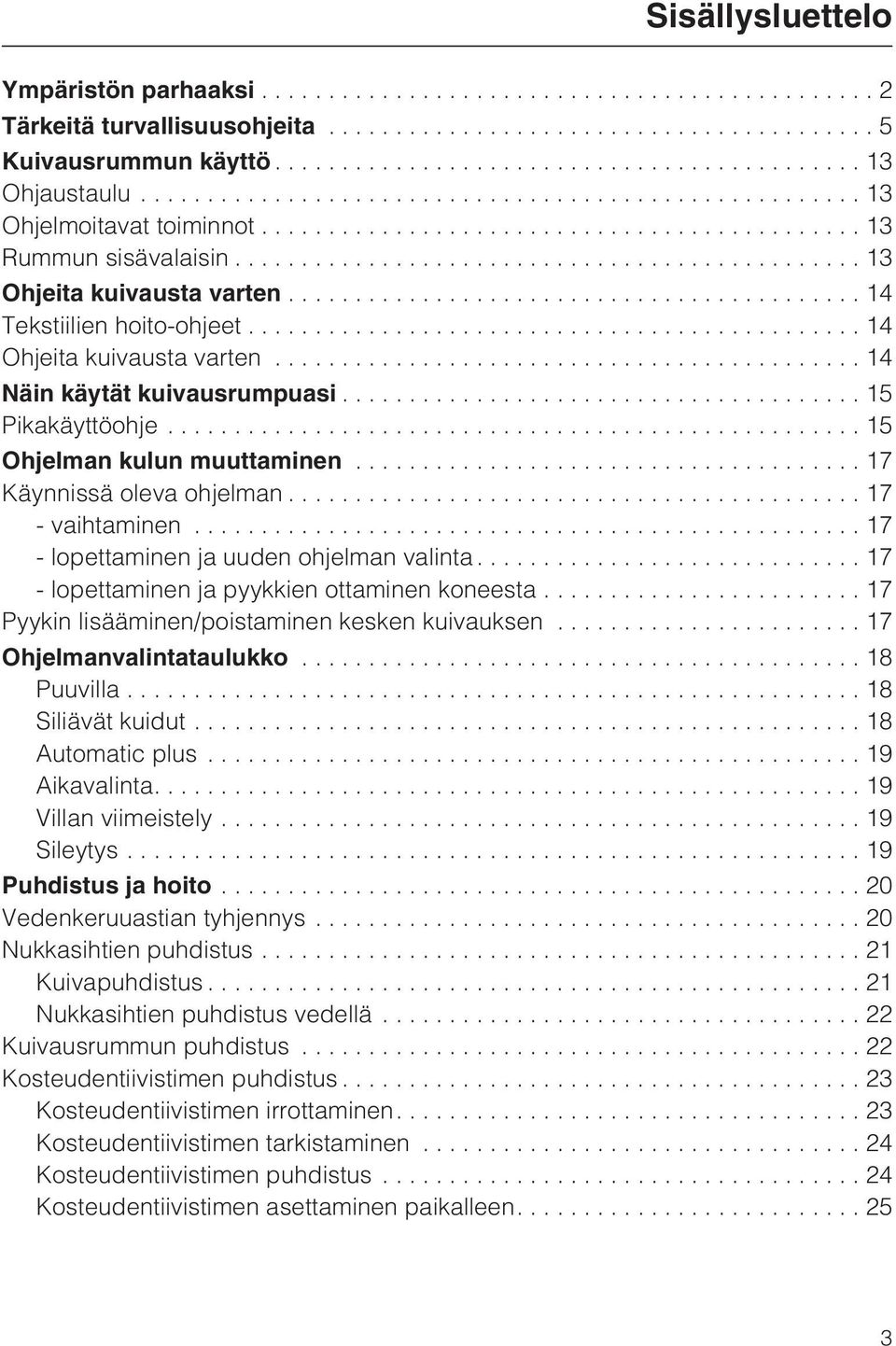 .. 17 - lopettaminen ja uuden ohjelman valinta... 17 - lopettaminen ja pyykkien ottaminen koneesta... 17 Pyykin lisääminen/poistaminen kesken kuivauksen...17 Ohjelmanvalintataulukko...18 Puuvilla.