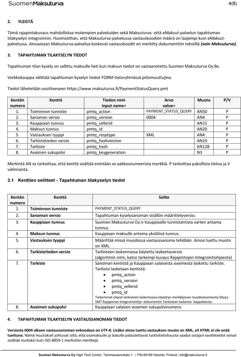 TAPAHTUMAN TILAKYSELYN TIEDOT Tapahtuman tilan kysely on sallittu maksulle heti kun maksun tiedot on vastaanotettu Suomen Maksuturva Oy:lle.