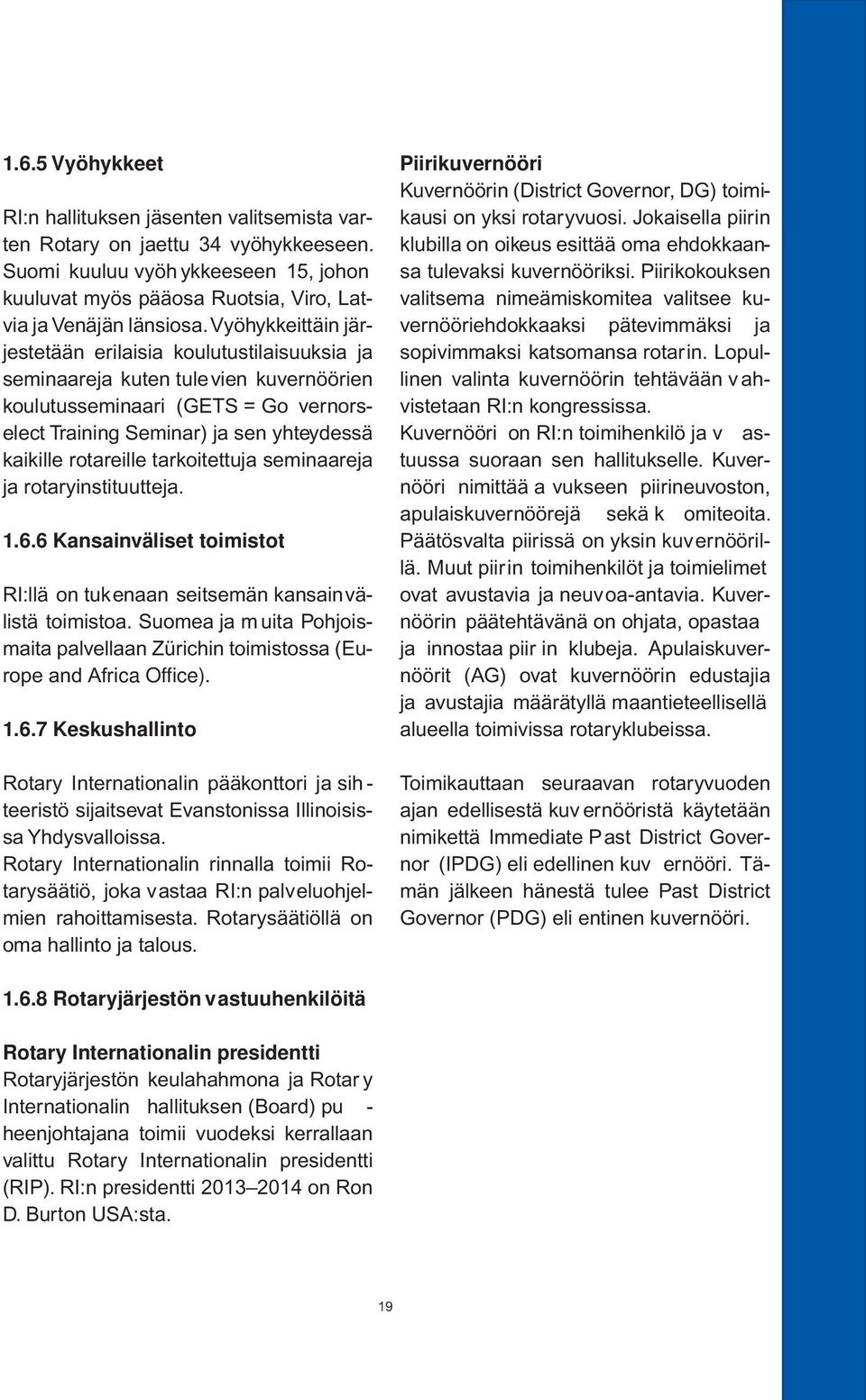 tarkoitettuja seminaareja ja rotaryinstituutteja. 1.6.6 kansainväliset toimistot RI:llä on tukenaan seitsemän kansainvälistä toimistoa.