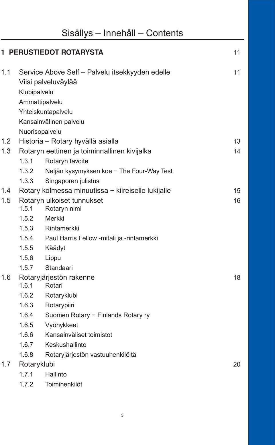 3 Rotaryn eettinen ja toiminnallinen kivijalka 14 1.3.1 Rotaryn tavoite 1.3.2 Neljän kysymyksen koe The Four-Way Test 1.3.3 Singaporen julistus 1.