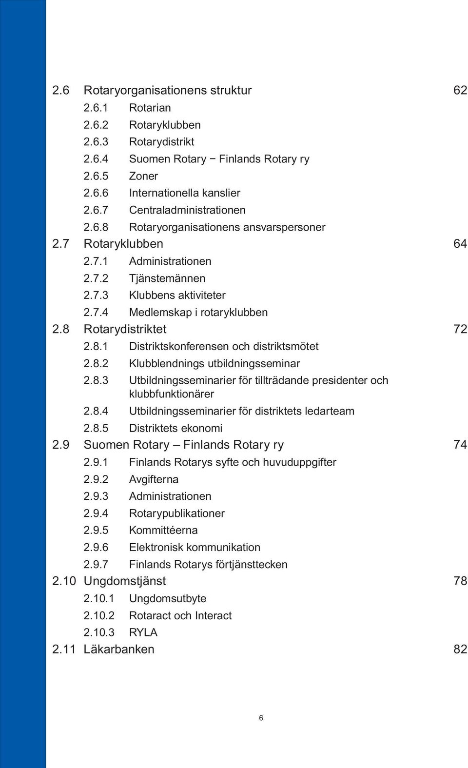 8.2 Klubblendnings utbildningsseminar 2.8.3 Utbildningsseminarier för tillträdande presidenter och klubbfunktionärer 2.8.4 Utbildningsseminarier för distriktets ledarteam 2.8.5 Distriktets ekonomi 2.