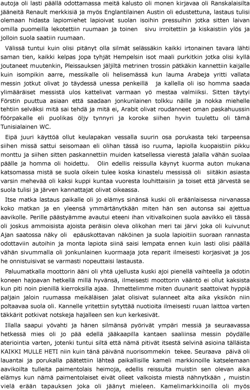 Välissä tuntui kuin olisi pitänyt olla silmät selässäkin kaikki irtonainen tavara lähti saman tien, kaikki kelpas jopa tyhjät Hempelsin isot maali purkitkin jotka olisi kyllä joutaneet muutenkin,