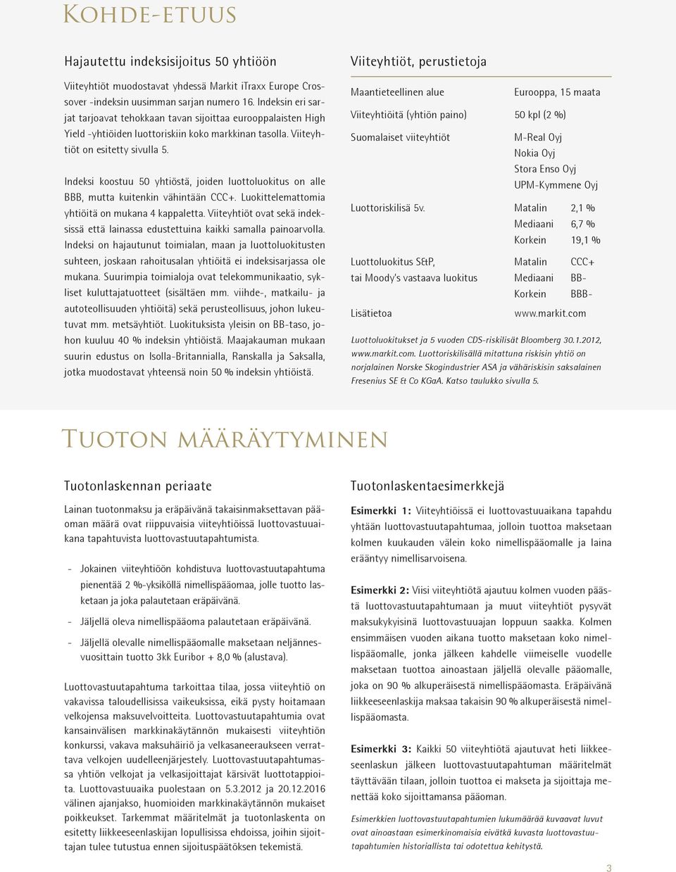 Indeksi koostuu 50 yhtiöstä, joiden luottoluokitus on alle BBB, mutta kuitenkin vähintään CCC+. Luokittelemattomia yhtiöi tä on mukana 4 kappaletta.