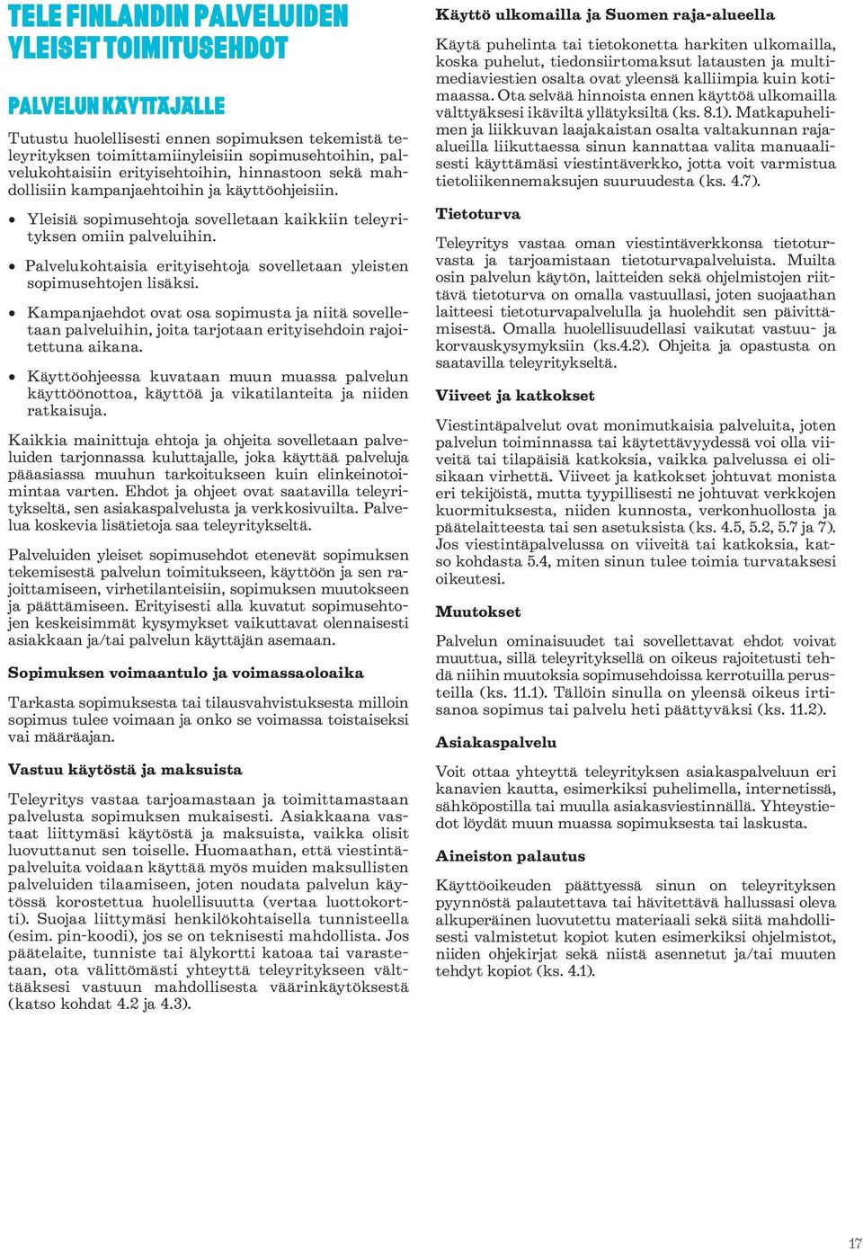 Palvelukohtaisia erityisehtoja sovelletaan yleisten sopimusehtojen lisäksi. Kampanjaehdot ovat osa sopimusta ja niitä sovelletaan palveluihin, joita tarjotaan erityisehdoin rajoitettuna aikana.