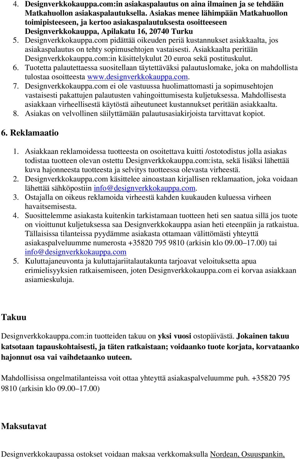 Apilakatu 16, 20740 Turku 5. Designverkkokauppa.com pidättää oikeuden periä kustannukset asiakkaalta, jos asiakaspalautus on tehty sopimusehtojen vastaisesti. Asiakkaalta peritään Designverkkokauppa.