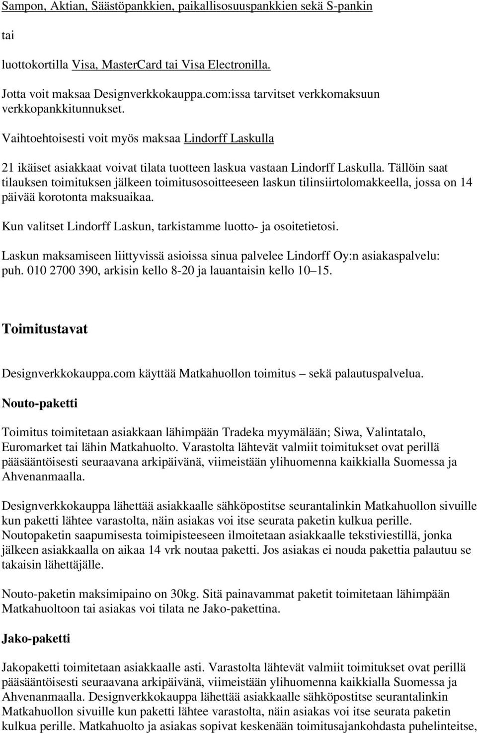 Tällöin saat tilauksen toimituksen jälkeen toimitusosoitteeseen laskun tilinsiirtolomakkeella, jossa on 14 päivää korotonta maksuaikaa.