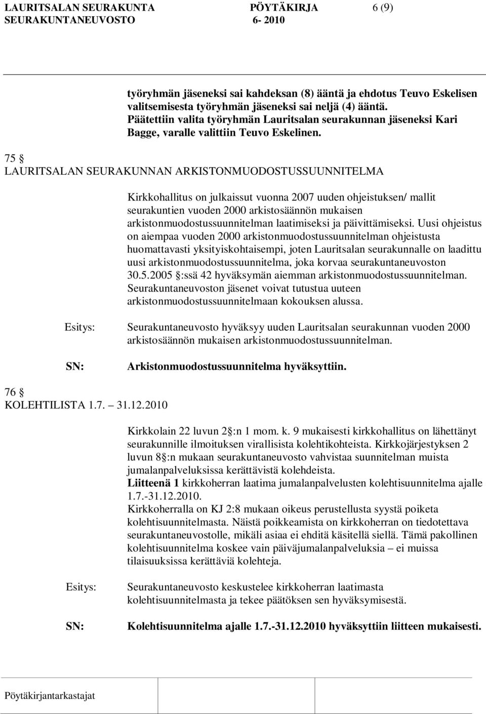 75 LAURITSALAN SEURAKUNNAN ARKISTONMUODOSTUSSUUNNITELMA Kirkkohallitus on julkaissut vuonna 2007 uuden ohjeistuksen/ mallit seurakuntien vuoden 2000 arkistosäännön mukaisen