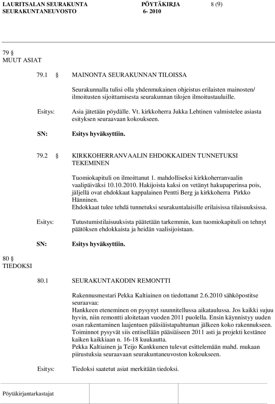 kirkkoherra Jukka Lehtinen valmistelee asiasta esityksen seuraavaan kokoukseen. 79.2 KIRKKOHERRANVAALIN EHDOKKAIDEN TUNNETUKSI TEKEMINEN Tuomiokapituli on ilmoittanut 1.