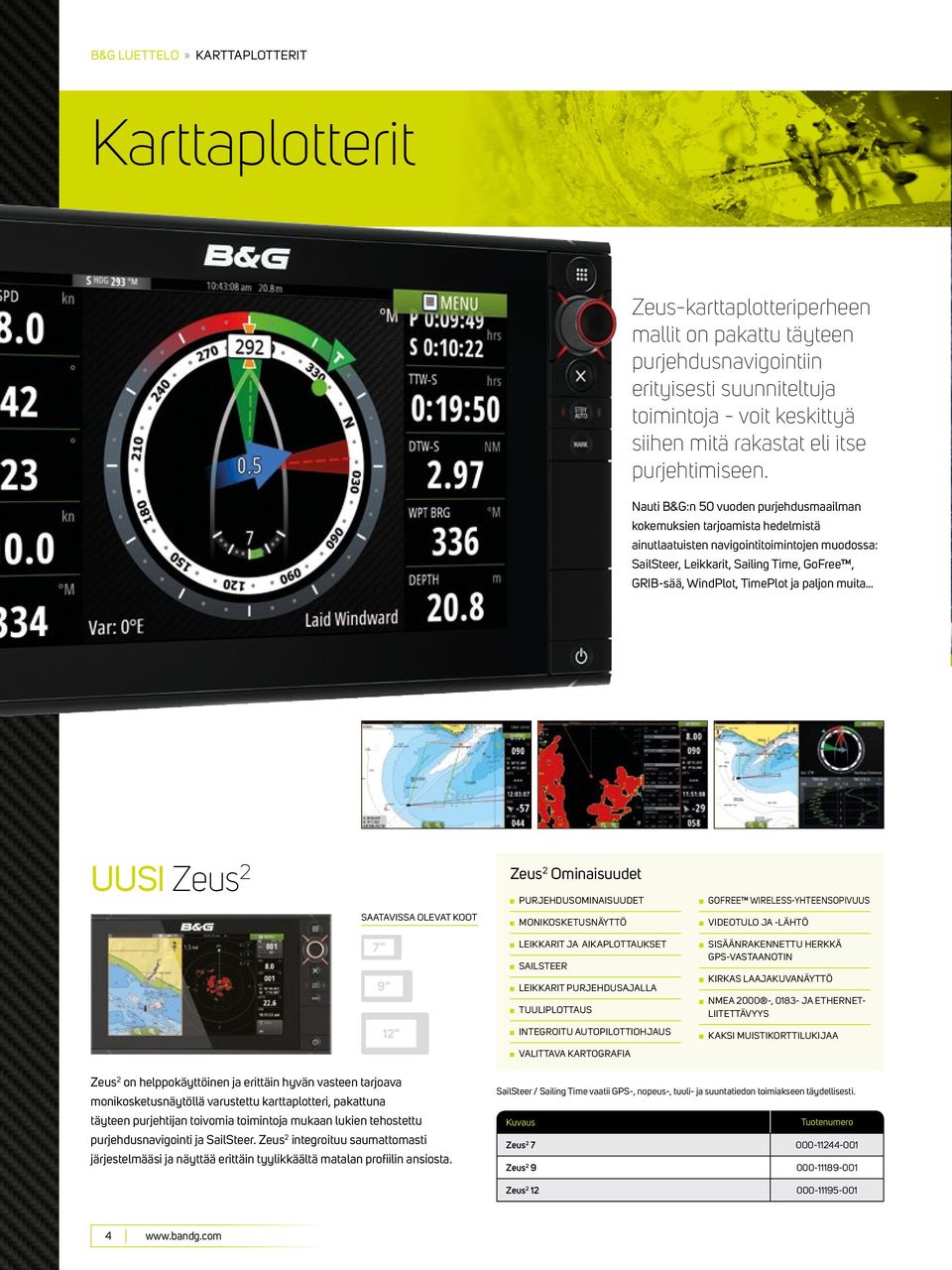 Nauti B&G:n 50 vuoden purjehdusmaailman kokemuksien tarjoamista hedelmistä ainutlaatuisten navigointitoimintojen muodossa: SailSteer, Leikkarit, Sailing Time, GoFree, GRIB-sää, WindPlot, TimePlot ja