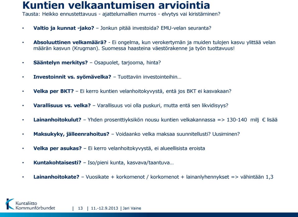 Osapuolet, tarjooma, hinta? Investoinnit vs. syömävelka? Tuottaviin investointeihin Velka per BKT? Ei kerro kuntien velanhoitokyvystä, entä jos BKT ei kasvakaan? Varallisuus vs. velka?