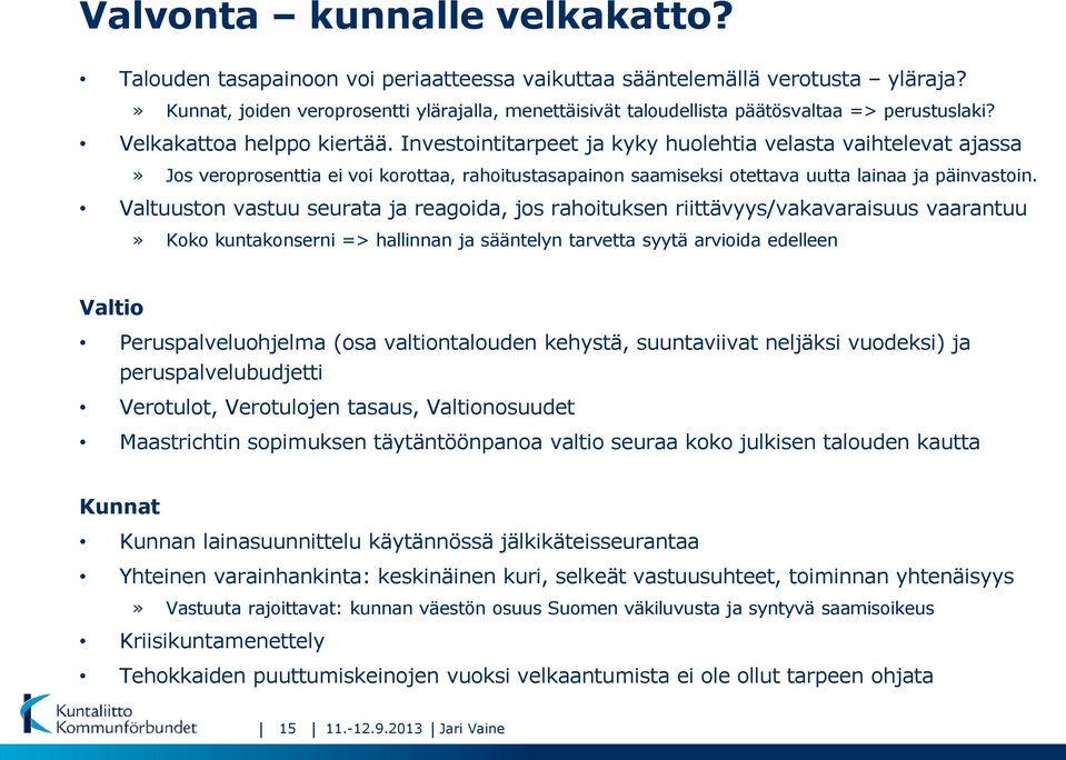 Investointitarpeet ja kyky huolehtia velasta vaihtelevat ajassa» Jos veroprosenttia ei voi korottaa, rahoitustasapainon saamiseksi otettava uutta lainaa ja päinvastoin.