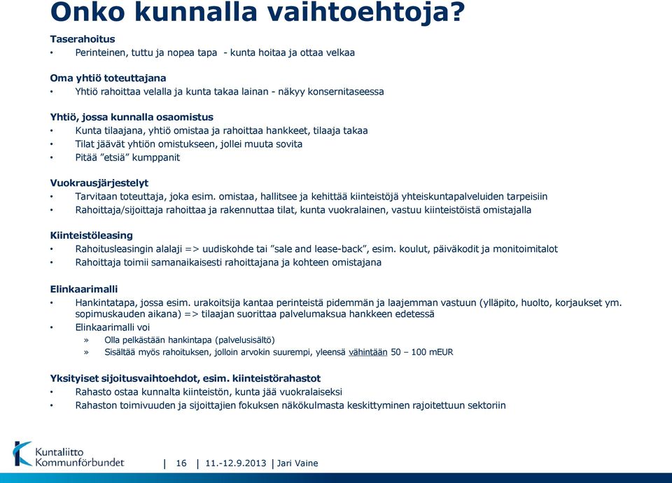 osaomistus Kunta tilaajana, yhtiö omistaa ja rahoittaa hankkeet, tilaaja takaa Tilat jäävät yhtiön omistukseen, jollei muuta sovita Pitää etsiä kumppanit Vuokrausjärjestelyt Tarvitaan toteuttaja,