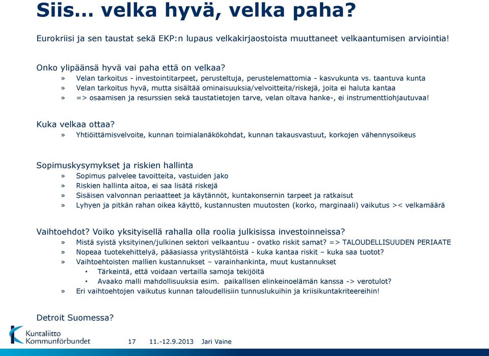 taantuva kunta» Velan tarkoitus hyvä, mutta sisältää ominaisuuksia/velvoitteita/riskejä, joita ei haluta kantaa» => osaamisen ja resurssien sekä taustatietojen tarve, velan oltava hanke-, ei