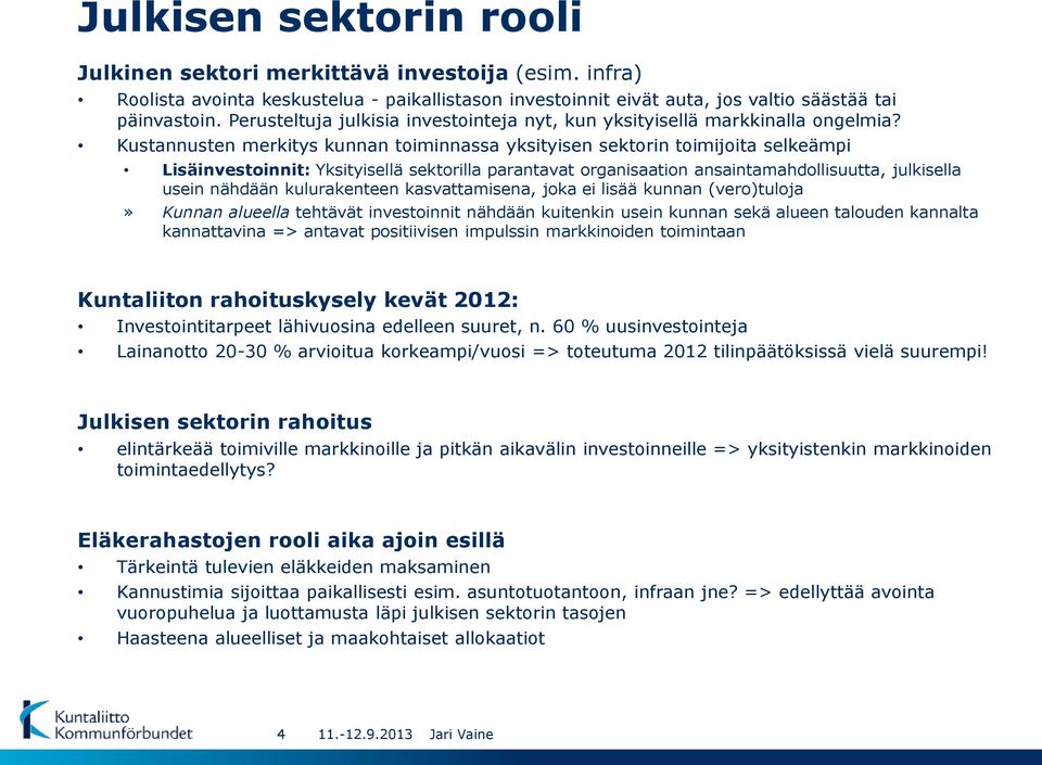 Kustannusten merkitys kunnan toiminnassa yksityisen sektorin toimijoita selkeämpi Lisäinvestoinnit: Yksityisellä sektorilla parantavat organisaation ansaintamahdollisuutta, julkisella usein nähdään