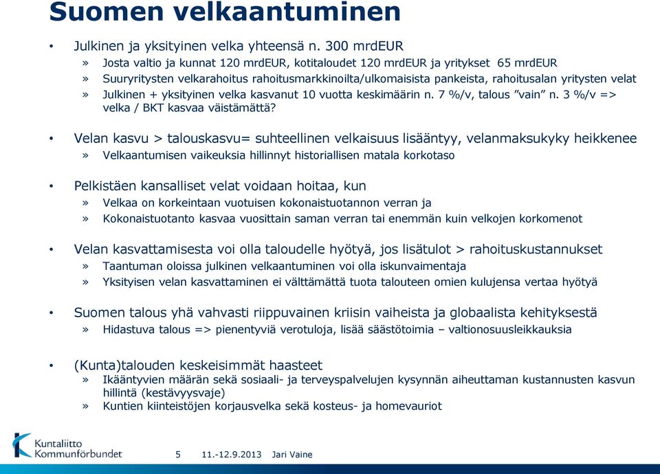 Julkinen + yksityinen velka kasvanut 10 vuotta keskimäärin n. 7 %/v, talous vain n. 3 %/v => velka / BKT kasvaa väistämättä?