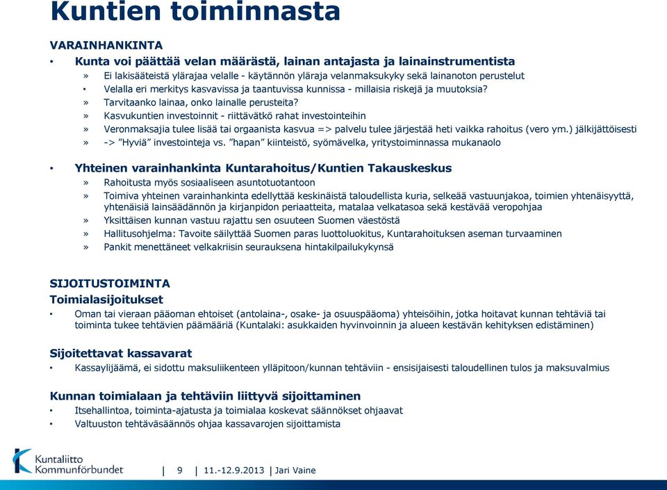 » Kasvukuntien investoinnit - riittävätkö rahat investointeihin» Veronmaksajia tulee lisää tai orgaanista kasvua => palvelu tulee järjestää heti vaikka rahoitus (vero ym.