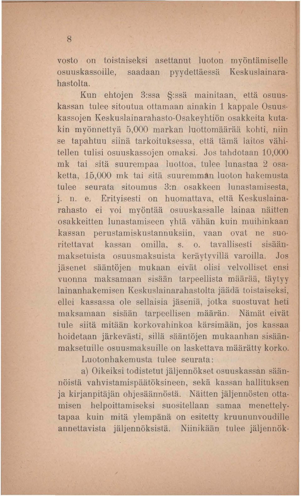 niin se tapahtuu siinä tarkoituksessa, että tämä laitos vähitellen tulisi osuuskassojen omaksi. Jos tahdotaan 10,000 mk tai sitä suurempaa luot.l.oa, tulee lunastaa 2 osaketta, 16,000 mk tai sitä suuremman luoton hakemusta tulee seurata sitoumus 3:n osakkeen lunastamisesta, j, n.