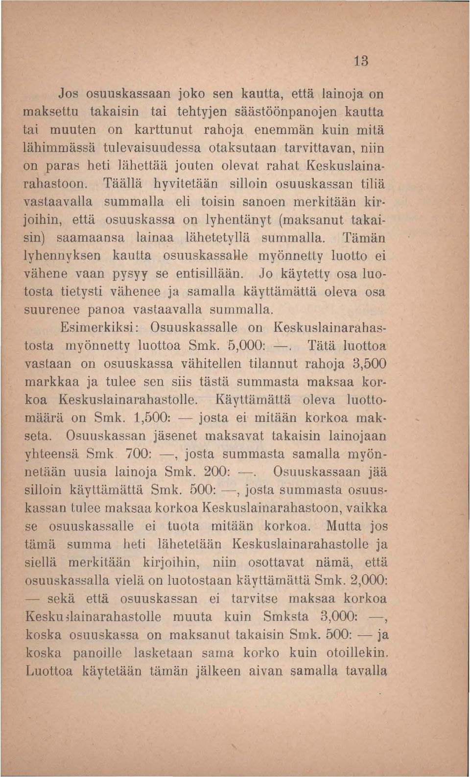 Täällä hyvitetään silloin osuuskassan tiliä vastaavalla summalla eli toisin sanoen merkitään kirjoihin, että osuuskassa on lyhentänyt (maksanut takaisin) saamaansa lainaa lähetetyllä summalla.