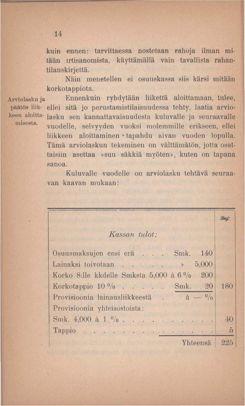 seuraavalle misesta. vuodelle, selvyyden vuoksi molemmille erikseen, ellei liikkeen aloittaminen tapahdu aivan vuoden lopulla.