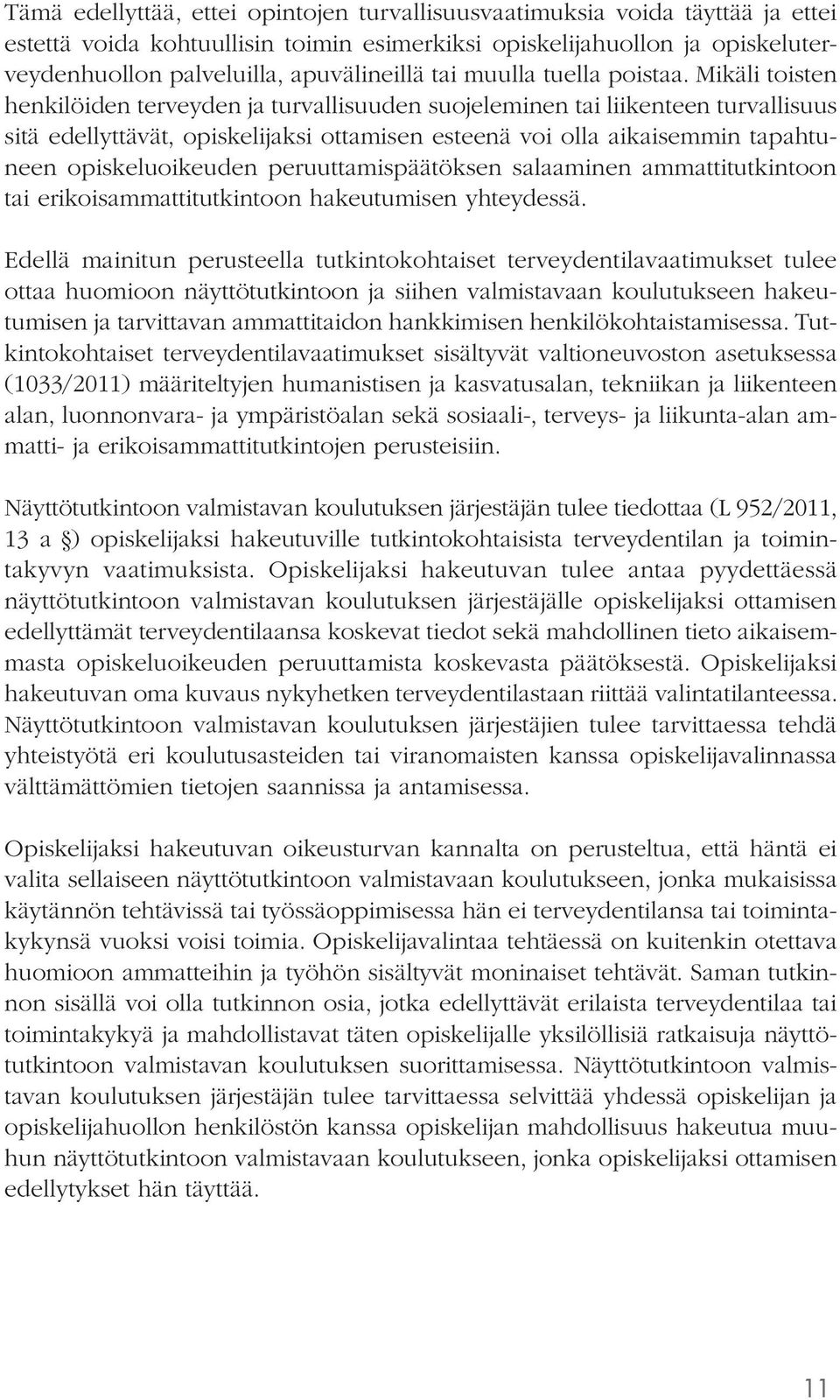 Mikäli toisten henkilöiden terveyden ja turvallisuuden suojeleminen tai liikenteen turvallisuus sitä edellyttävät, opiskelijaksi ottamisen esteenä voi olla aikaisemmin tapahtuneen opiskeluoikeuden
