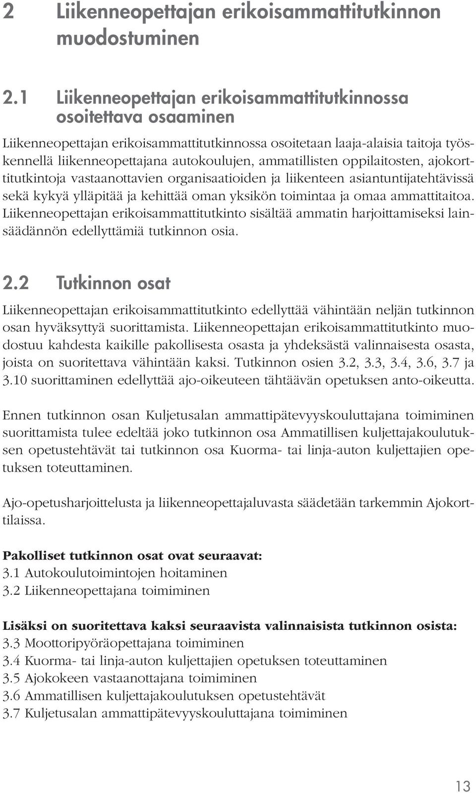 ammatillisten oppilaitosten, ajokorttitutkintoja vastaanottavien organisaatioiden ja liikenteen asiantuntijatehtävissä sekä kykyä ylläpitää ja kehittää oman yksikön toimintaa ja omaa ammattitaitoa.