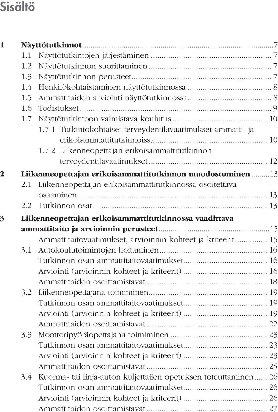 .. 10 1.7.2 Liikenneopettajan erikoisammattitutkinnon terveydentilavaatimukset... 12 2 Liikenneopettajan erikoisammattitutkinnon muodostuminen...13 2.
