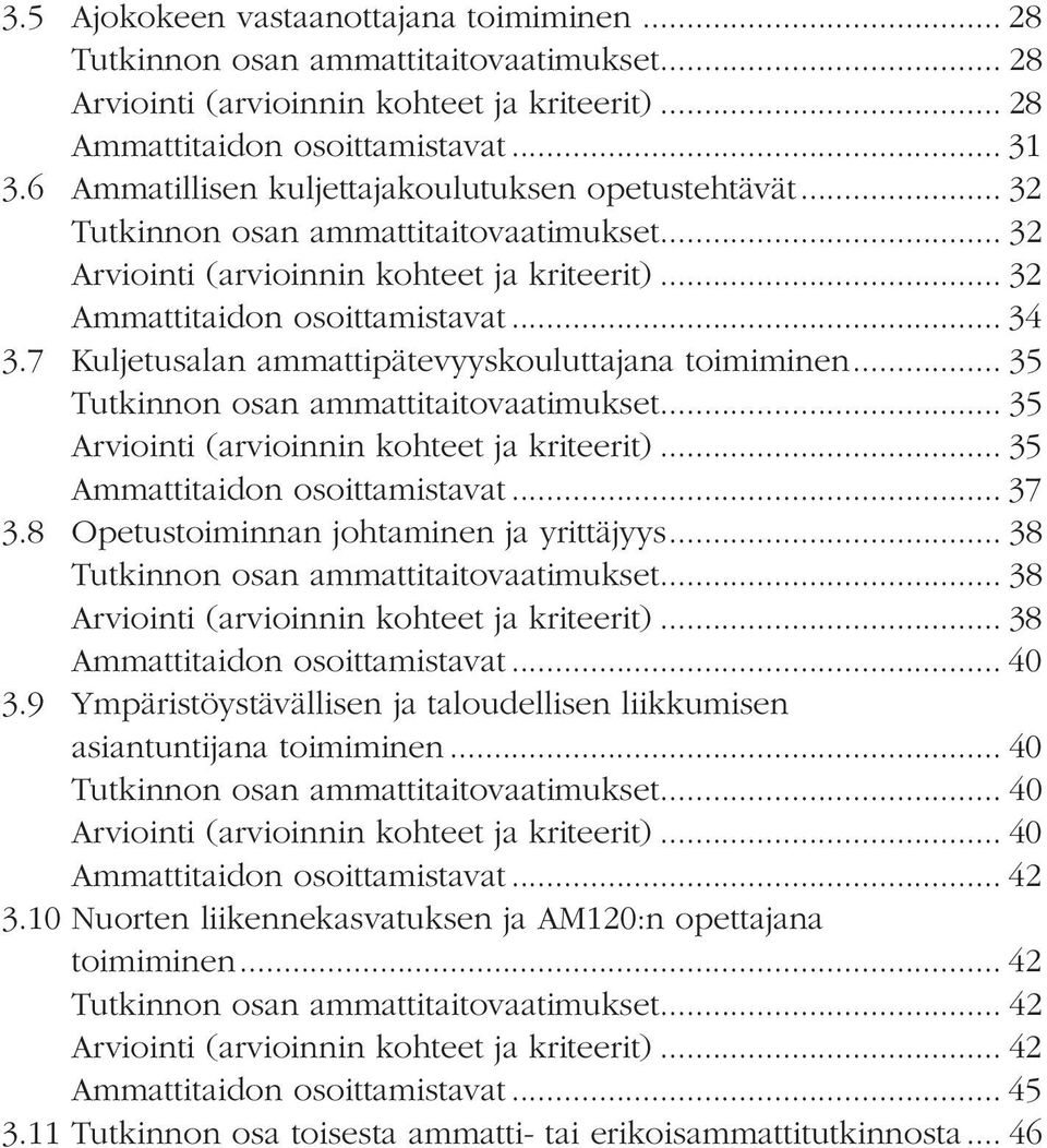 7 Kuljetusalan ammattipätevyyskouluttajana toimiminen... 35 Tutkinnon osan ammattitaitovaatimukset... 35 Arviointi (arvioinnin kohteet ja kriteerit)... 35 Ammattitaidon osoittamistavat... 37 3.