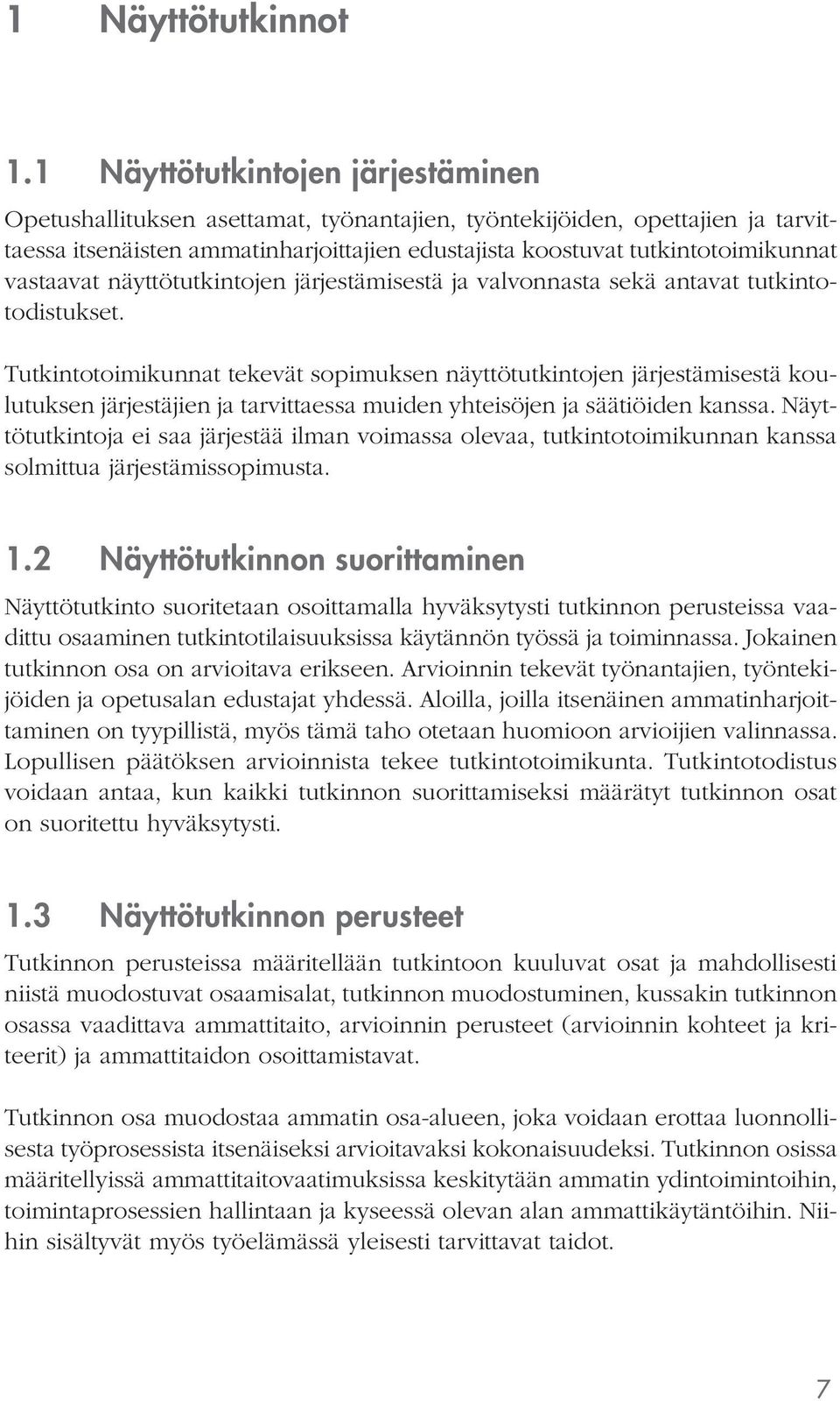 vastaavat näyttötutkintojen järjestämisestä ja valvonnasta sekä antavat tutkintotodistukset.